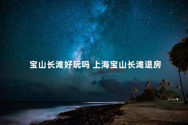 宝山长滩好玩吗 上海宝山长滩退房